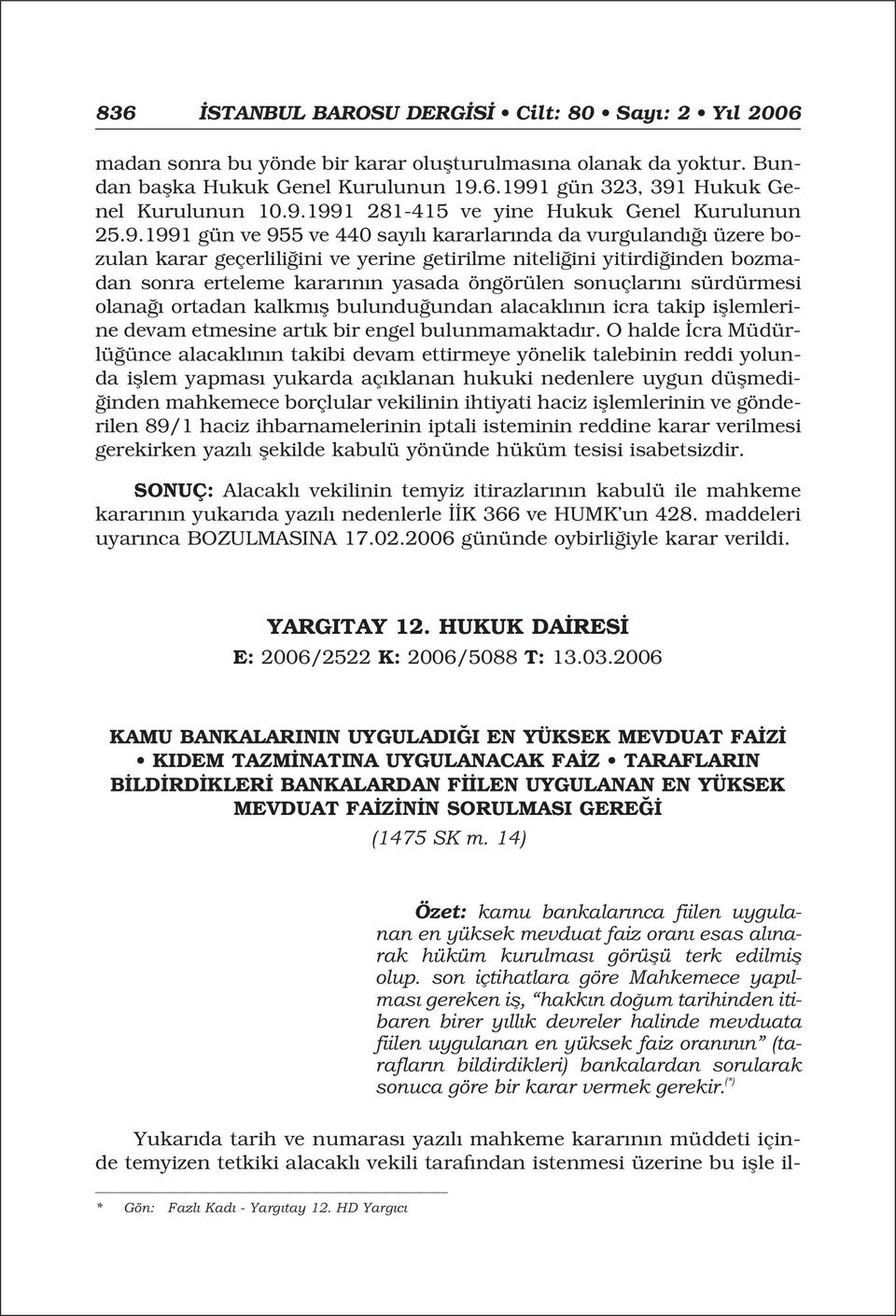 erteleme karar n n yasada öngörülen sonuçlar n sürdürmesi olana ortadan kalkm fl bulundu undan alacakl n n icra takip ifllemlerine devam etmesine art k bir engel bulunmamaktad r.