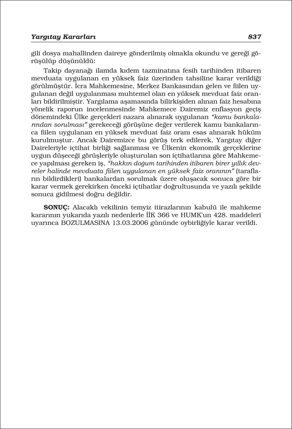 Yarg lama aflamas nda bilirkifliden al nan faiz hesab na yönelik raporun incelenmesinde Mahkemece Dairemiz enflasyon geçifl dönemindeki Ülke gerçekleri nazara al narak uygulanan kamu bankalar ndan