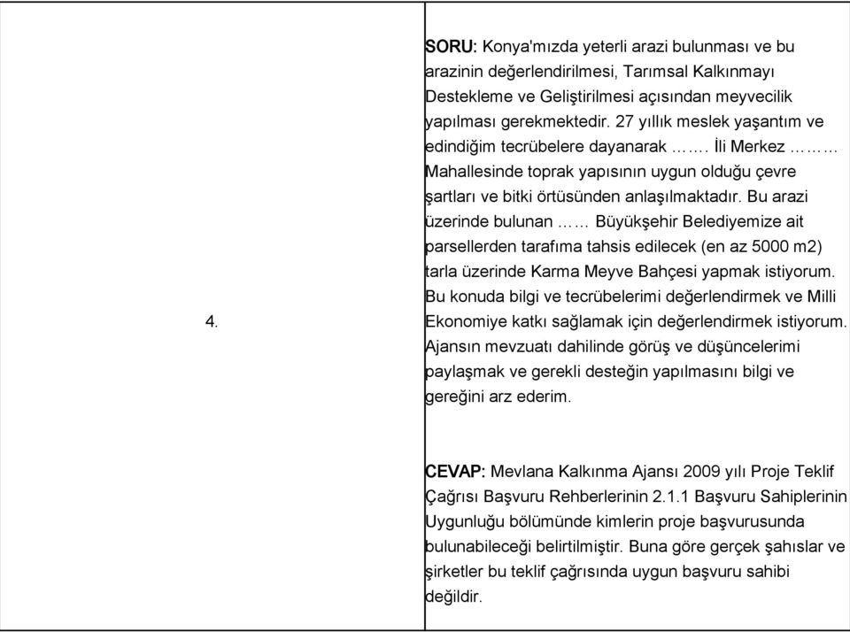 Bu arazi üzerinde bulunan Büyükşehir Belediyemize ait parsellerden tarafıma tahsis edilecek (en az 5000 m2) tarla üzerinde Karma Meyve Bahçesi yapmak istiyorum.