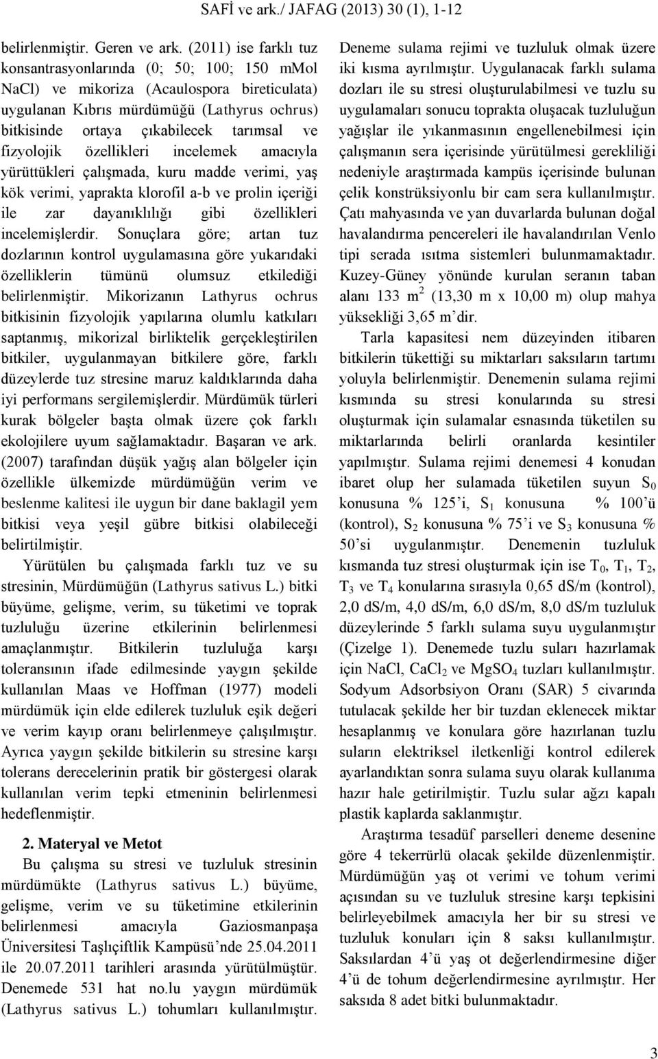 fizyolojik özellikleri incelemek amacıyla yürüttükleri çalışmada, kuru madde verimi, yaş kök verimi, yaprakta klorofil a-b ve prolin içeriği ile zar dayanıklılığı gibi özellikleri incelemişlerdir.