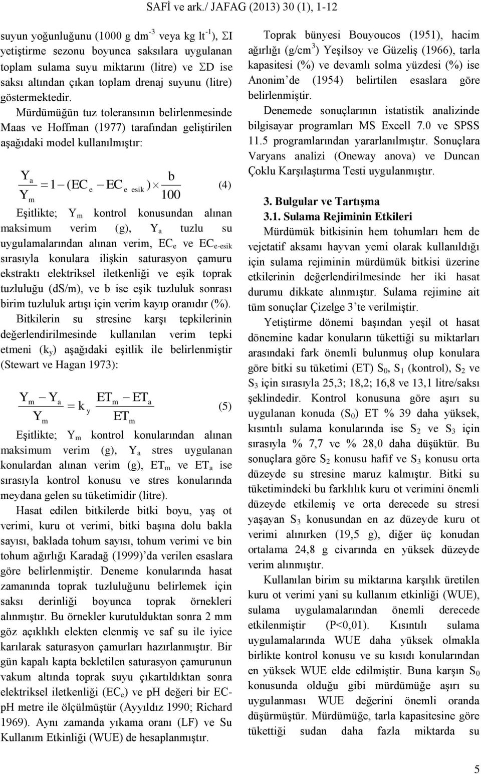 Mürdümüğün tuz toleransının belirlenmesinde Maas ve Hoffman (1977) tarafından geliştirilen aşağıdaki model kullanılmıştır: Y Y a m b 1 (EC e EC e esik ) (4) 100 Eşitlikte; Y m kontrol konusundan