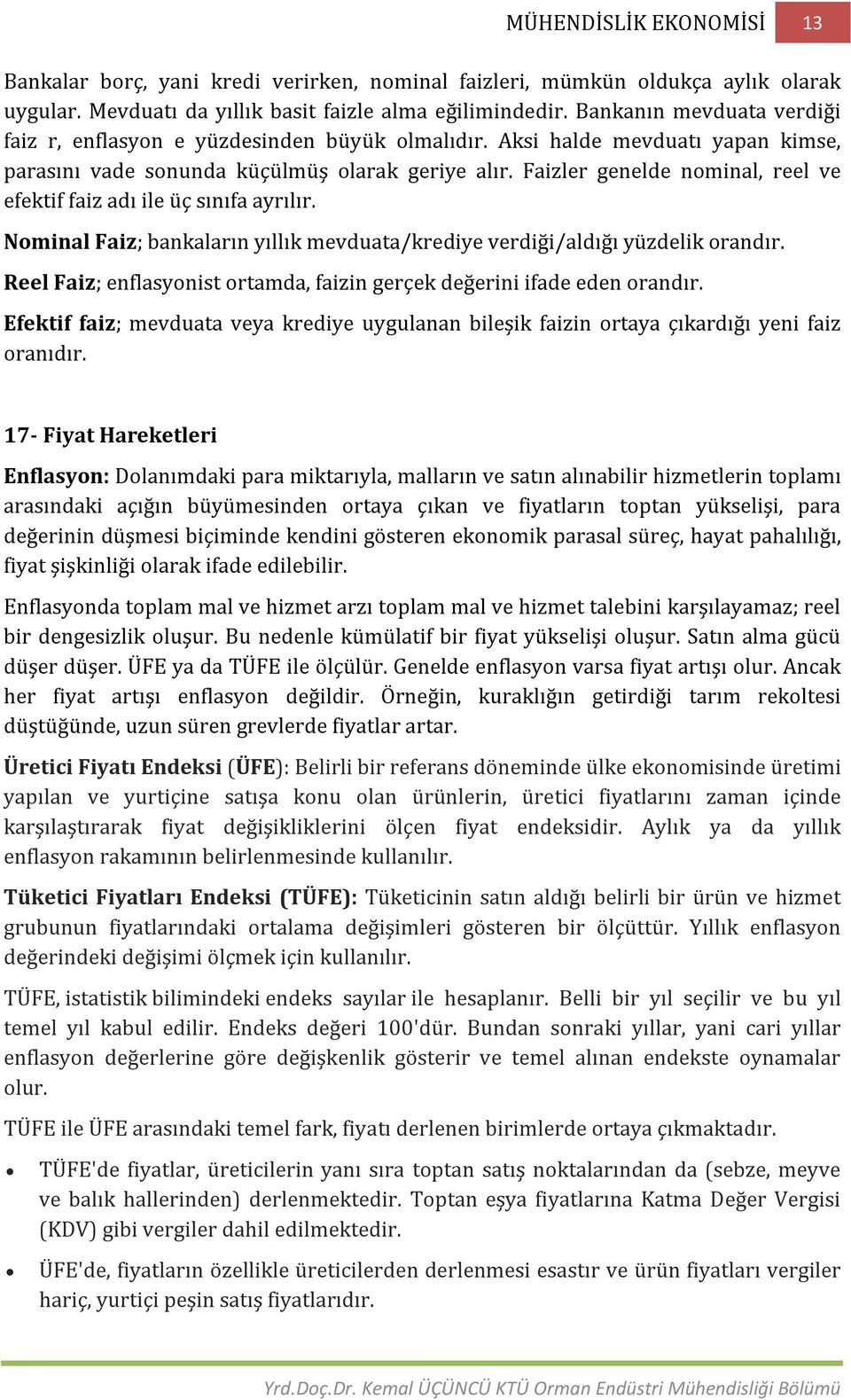 Faizler genelde nominal, reel ve efektif faiz adı ile üç sınıfa ayrılır. Nominal Faiz; bankaların yıllık mevduata/krediye verdiği/aldığı yüzdelik orandır.