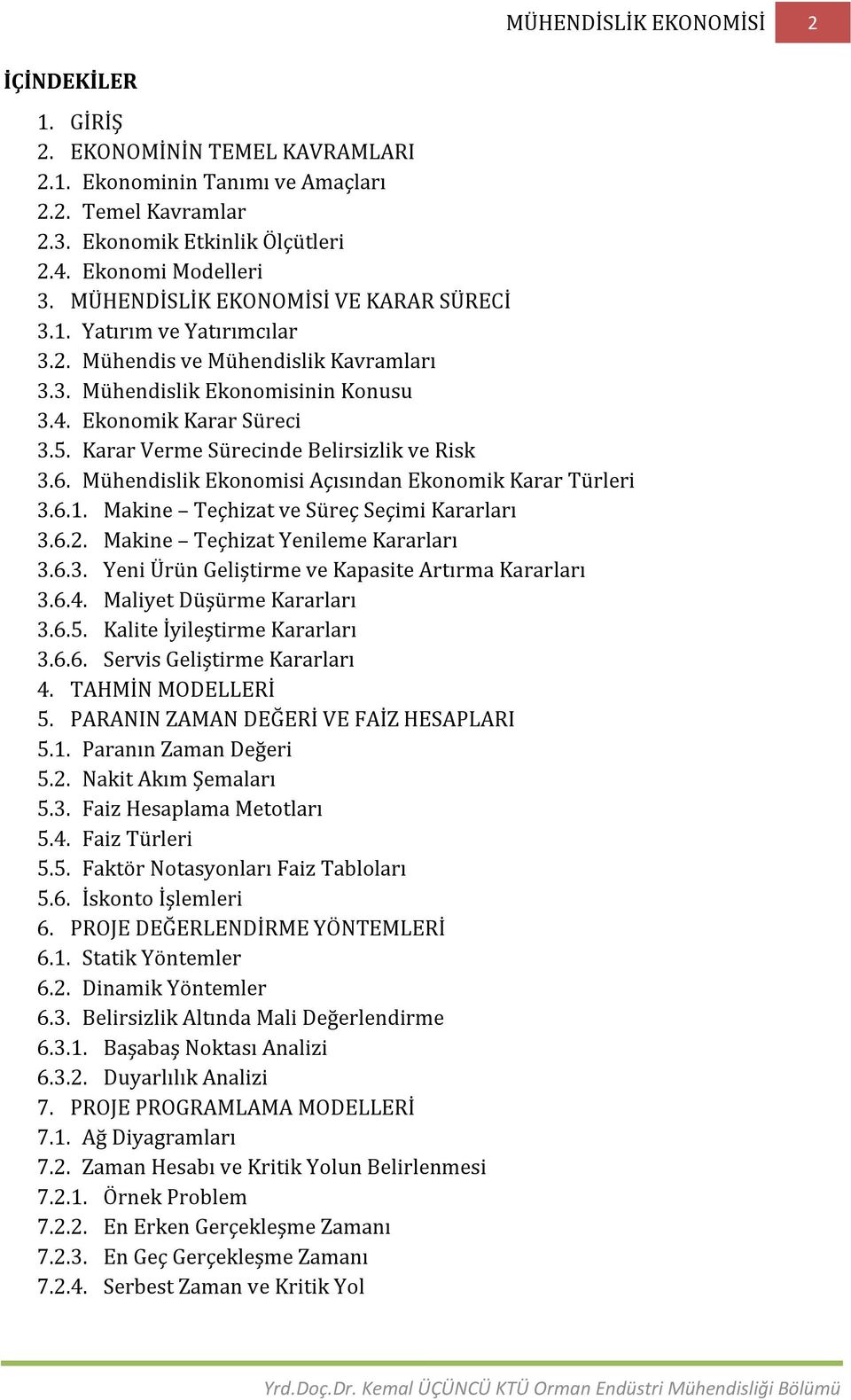 Karar Verme Sürecinde Belirsizlik ve Risk 3.6. Mühendislik Ekonomisi Açısından Ekonomik Karar Türleri 3.6.1. Makine Teçhizat ve Süreç Seçimi Kararları 3.6.2. Makine Teçhizat Yenileme Kararları 3.6.3. Yeni Ürün Geliştirme ve Kapasite Artırma Kararları 3.