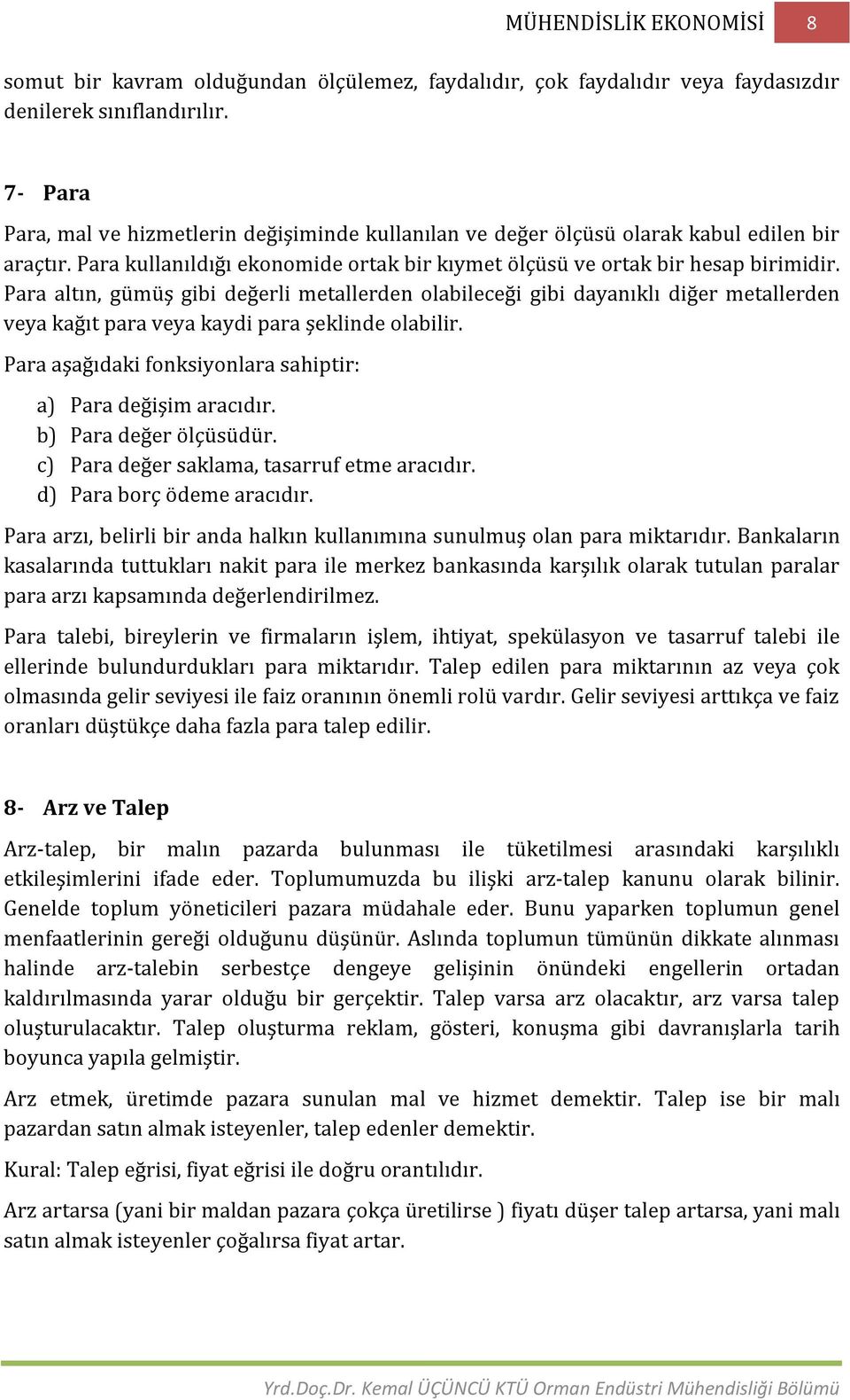 Para altın, gümüş gibi değerli metallerden olabileceği gibi dayanıklı diğer metallerden veya kağıt para veya kaydi para şeklinde olabilir.