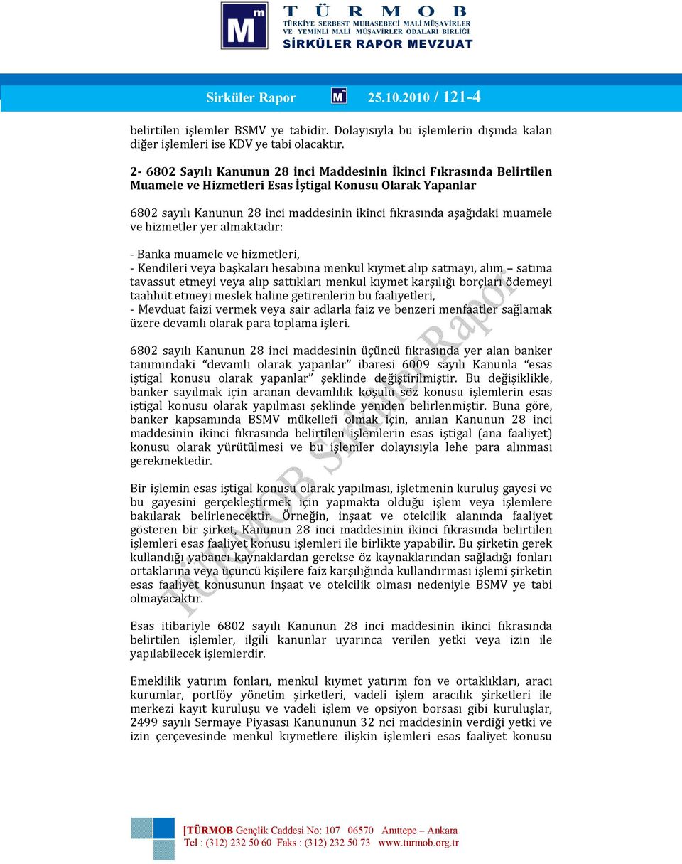 muamele ve hizmetler yer almaktadır: - Banka muamele ve hizmetleri, - Kendileri veya başkaları hesabına menkul kıymet alıp satmayı, alım satıma tavassut etmeyi veya alıp sattıkları menkul kıymet