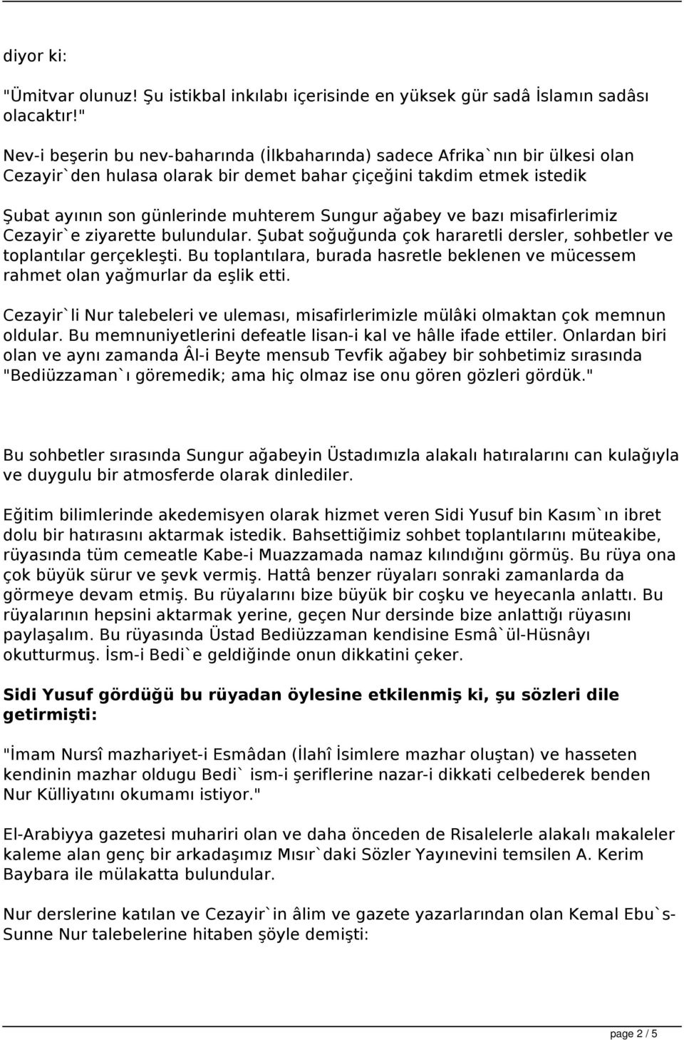 ağabey ve bazı misafirlerimiz Cezayir`e ziyarette bulundular. Şubat soğuğunda çok hararetli dersler, sohbetler ve toplantılar gerçekleşti.