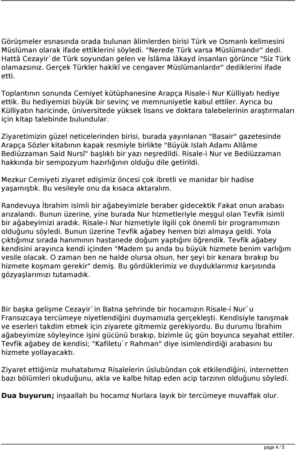 Toplantının sonunda Cemiyet kütüphanesine Arapça Risale-i Nur Külliyatı hediye ettik. Bu hediyemizi büyük bir sevinç ve memnuniyetle kabul ettiler.