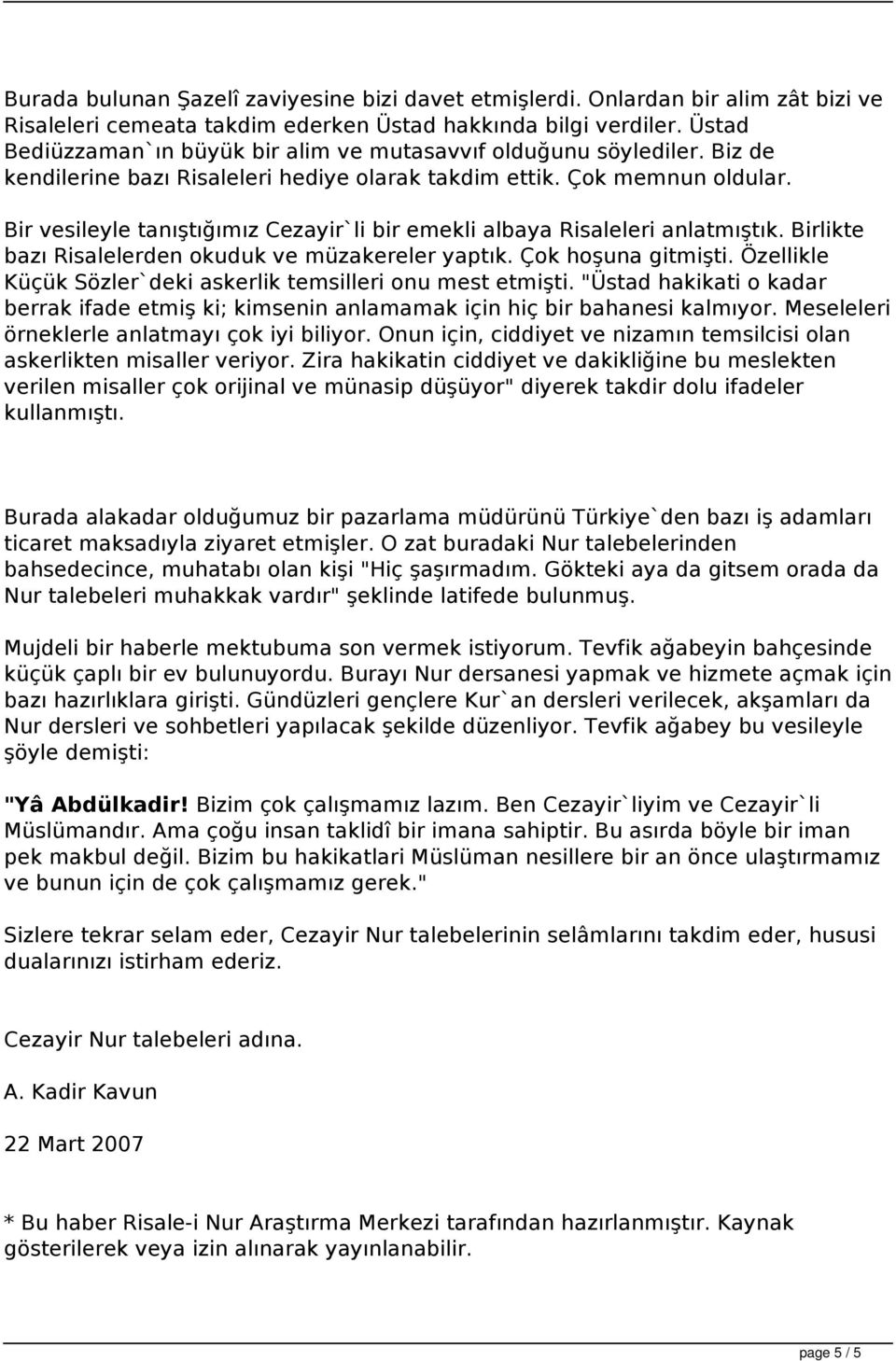 Bir vesileyle tanıştığımız Cezayir`li bir emekli albaya Risaleleri anlatmıştık. Birlikte bazı Risalelerden okuduk ve müzakereler yaptık. Çok hoşuna gitmişti.