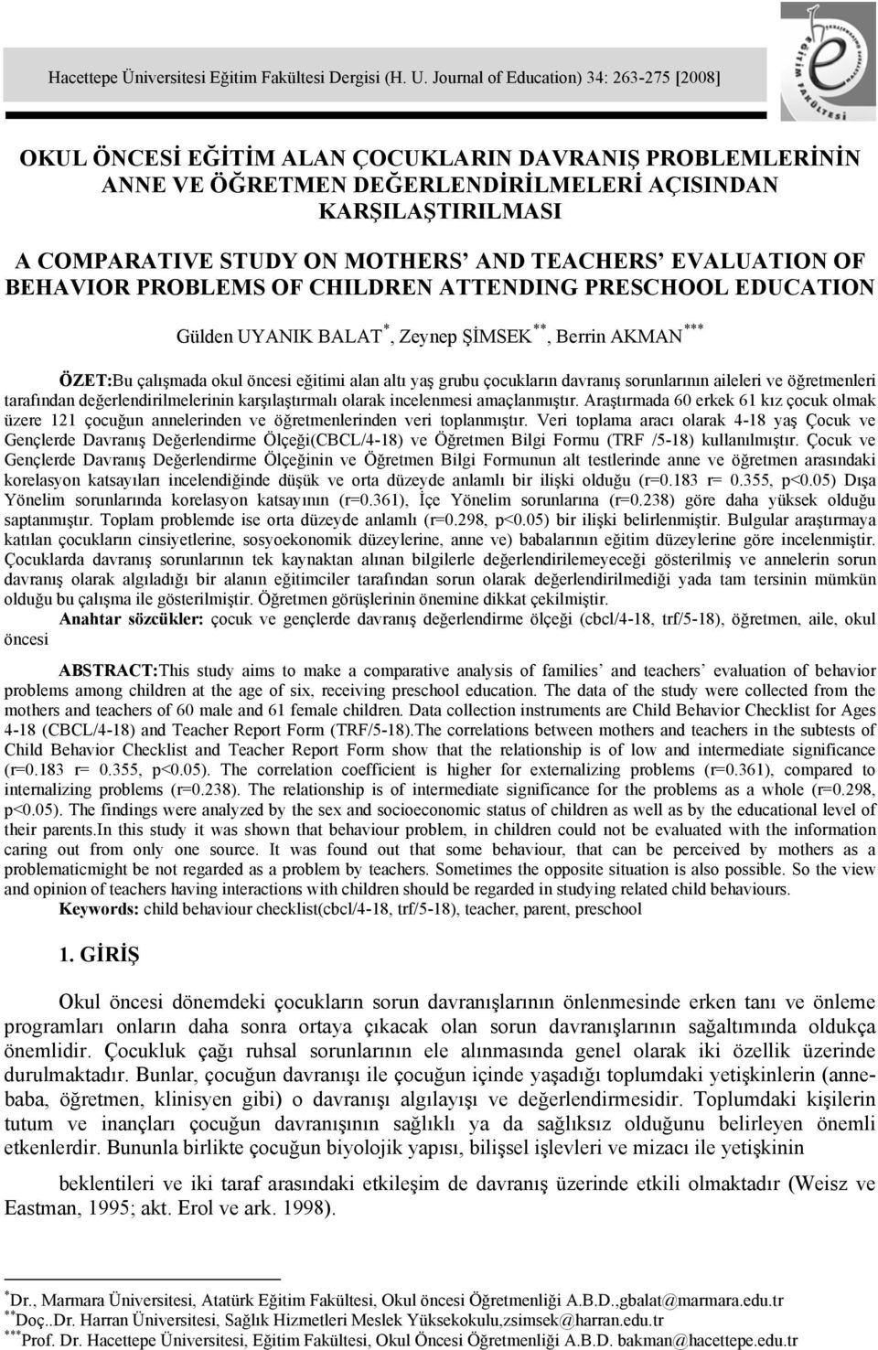 TEACHERS EVALUATION OF BEHAVIOR PROBLEMS OF CHILDREN ATTENDING PRESCHOOL EDUCATION Gülden UYANIK BALAT *, Zeynep ŞİMSEK **, Berrin AKMAN *** ÖZET:Bu çalışmada okul öncesi eğitimi alan altı yaş grubu