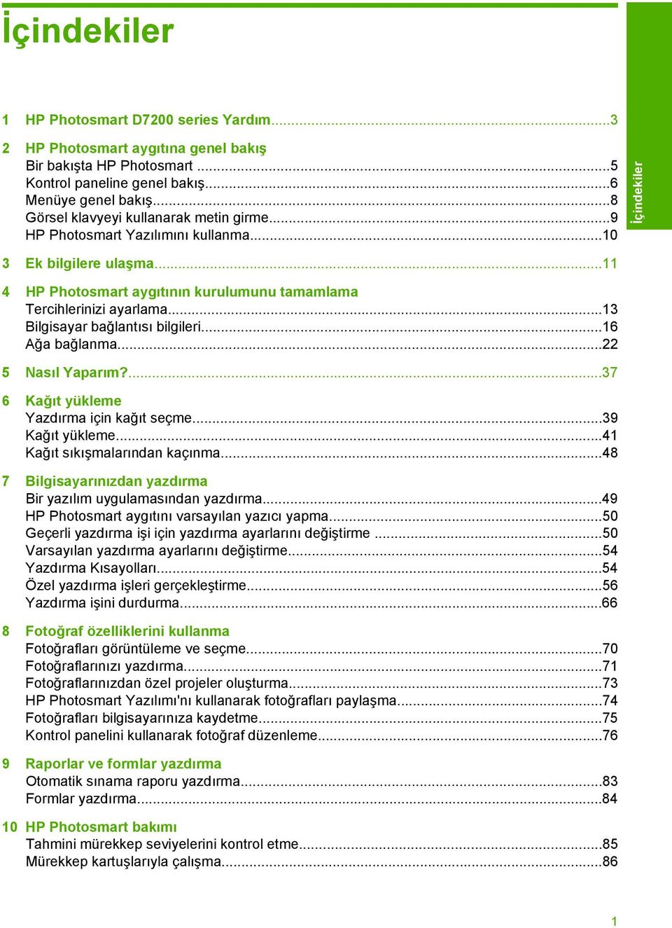 ..13 Bilgisayar bağlantısı bilgileri...16 Ağa bağlanma...22 5 Nasıl Yaparım?...37 6 Kağıt yükleme Yazdırma için kağıt seçme...39 Kağıt yükleme...41 Kağıt sıkışmalarından kaçınma.