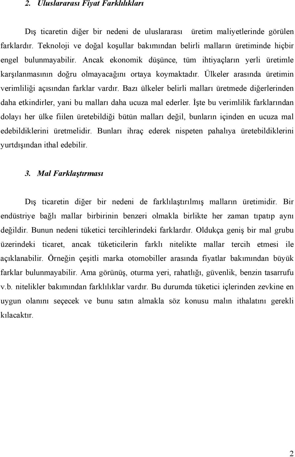 Ancak ekonomik düşünce, tüm ihtiyaçların yerli üretimle karşılanmasının doğru olmayacağını ortaya koymaktadır. Ülkeler arasında üretimin verimliliği açısından farklar vardır.