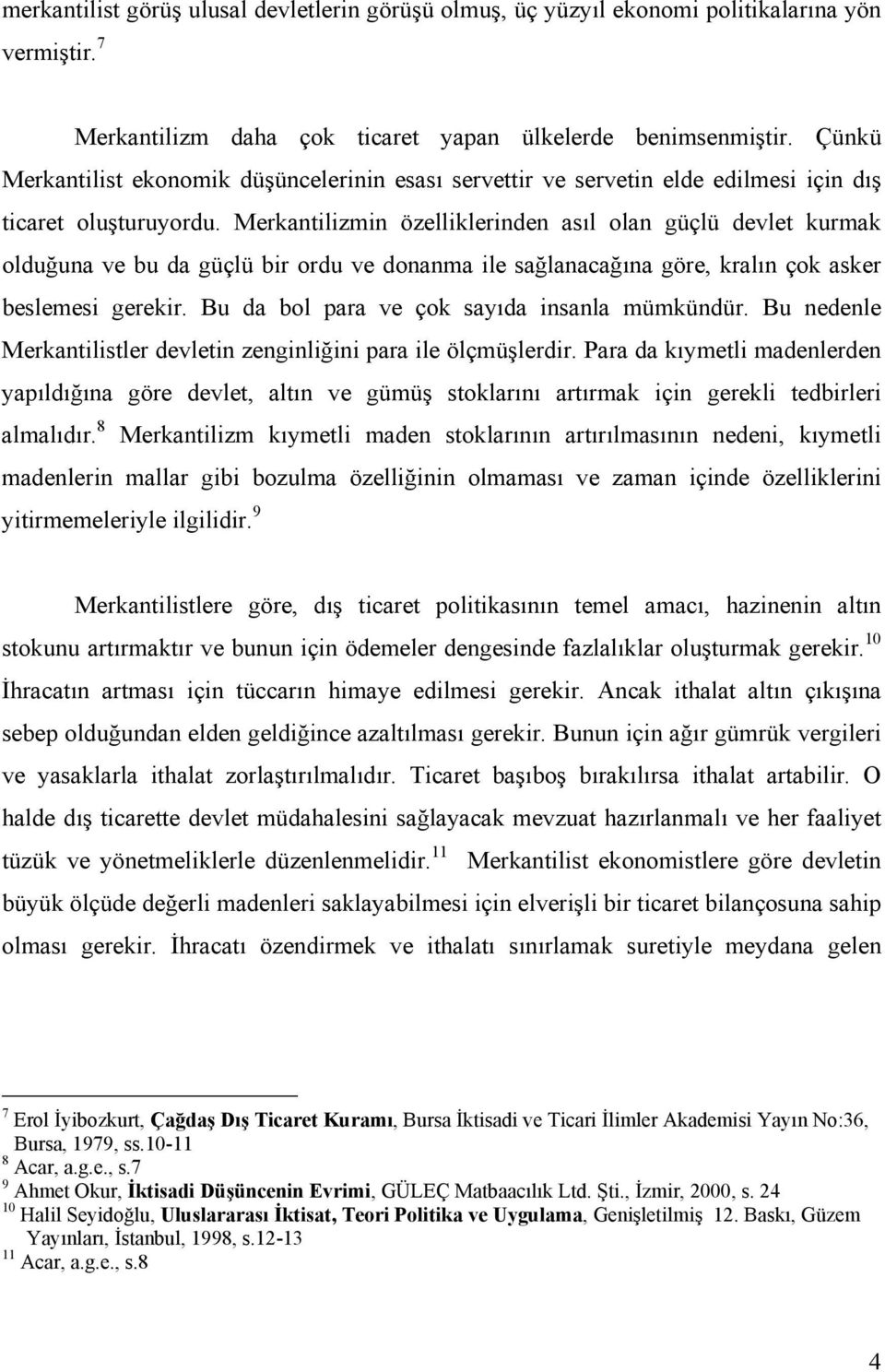 Merkantilizmin özelliklerinden asıl olan güçlü devlet kurmak olduğuna ve bu da güçlü bir ordu ve donanma ile sağlanacağına göre, kralın çok asker beslemesi gerekir.