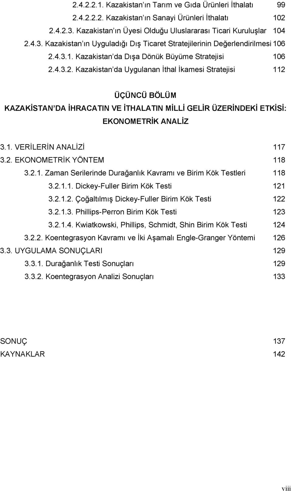 4.3.2. Kazakistan da Uygulanan İthal İkamesi Stratejisi 112 ÜÇÜNCÜ BÖLÜM KAZAKİSTAN DA İHRACATIN VE İTHALATIN MİLLİ GELİR ÜZERİNDEKİ ETKİSİ: EKONOMETRİK ANALİZ 3.1. VERİLERİN ANALİZİ 117 3.2. EKONOMETRİK YÖNTEM 118 3.