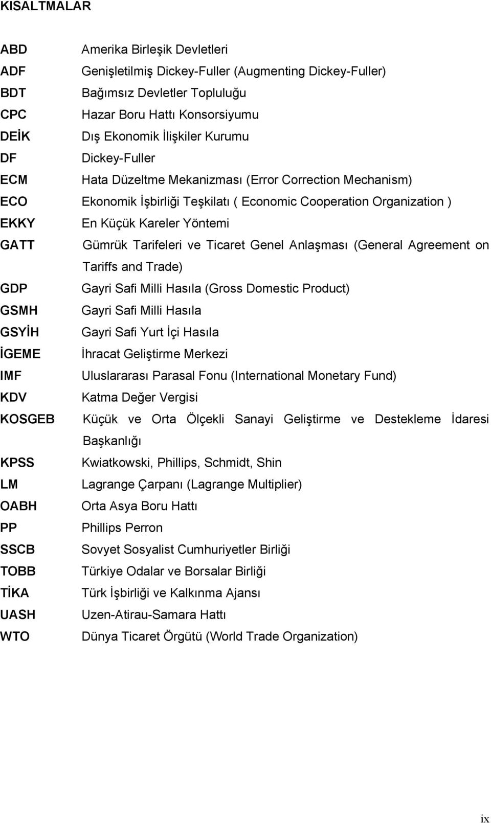 Tarifeleri ve Ticaret Genel Anlaşması (General Agreement on Tariffs and Trade) GDP Gayri Safi Milli Hasıla (Gross Domestic Product) GSMH Gayri Safi Milli Hasıla GSYİH Gayri Safi Yurt İçi Hasıla İGEME