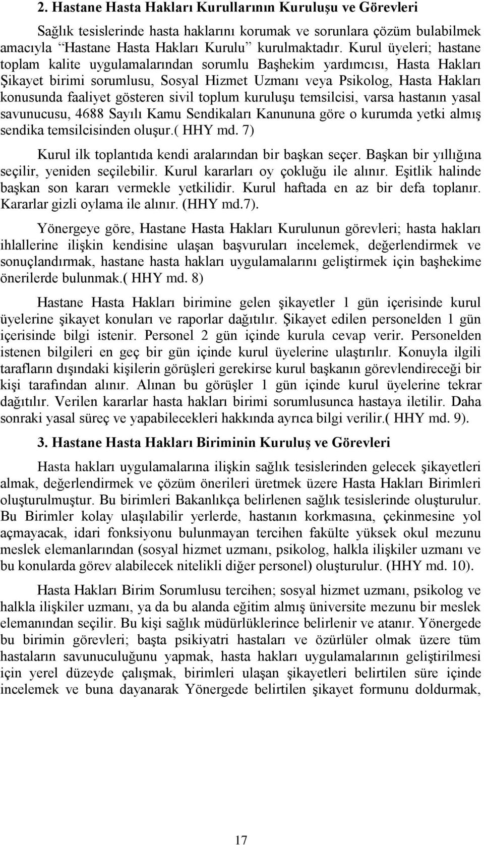 gösteren sivil toplum kuruluşu temsilcisi, varsa hastanın yasal savunucusu, 4688 Sayılı Kamu Sendikaları Kanununa göre o kurumda yetki almış sendika temsilcisinden oluşur.( HHY md.