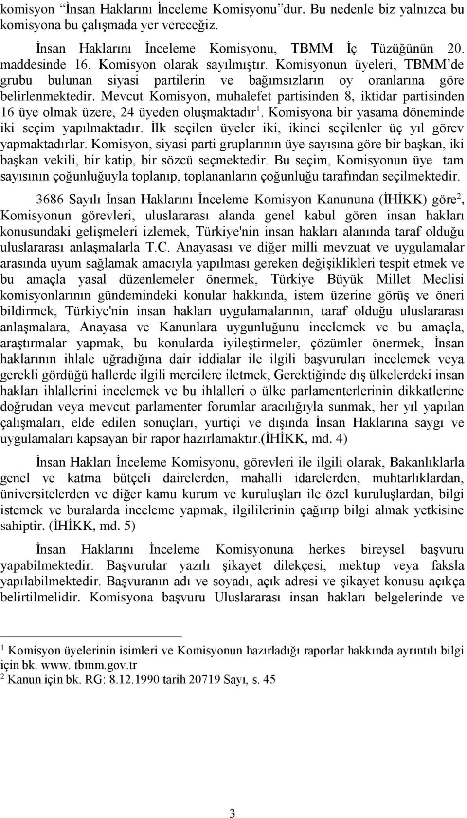 Mevcut Komisyon, muhalefet partisinden 8, iktidar partisinden 16 üye olmak üzere, 24 üyeden oluşmaktadır 1. Komisyona bir yasama döneminde iki seçim yapılmaktadır.