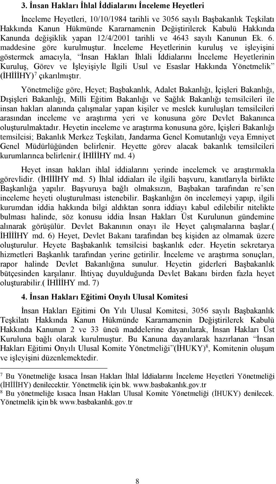 İnceleme Heyetlerinin kuruluş ve işleyişini göstermek amacıyla, İnsan Hakları İhlali İddialarını İnceleme Heyetlerinin Kuruluş, Görev ve İşleyişiyle İlgili Usul ve Esaslar Hakkında Yönetmelik