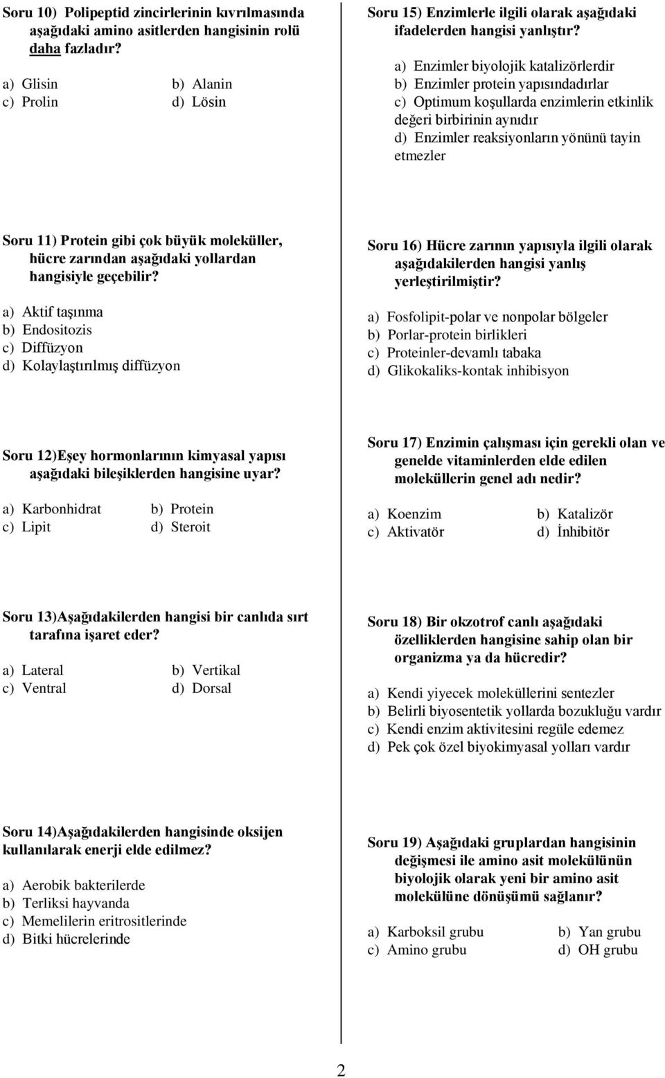 a) Enzimler biyolojik katalizörlerdir b) Enzimler protein yapısındadırlar c) Optimum koşullarda enzimlerin etkinlik değeri birbirinin aynıdır d) Enzimler reaksiyonların yönünü tayin etmezler Soru 11)