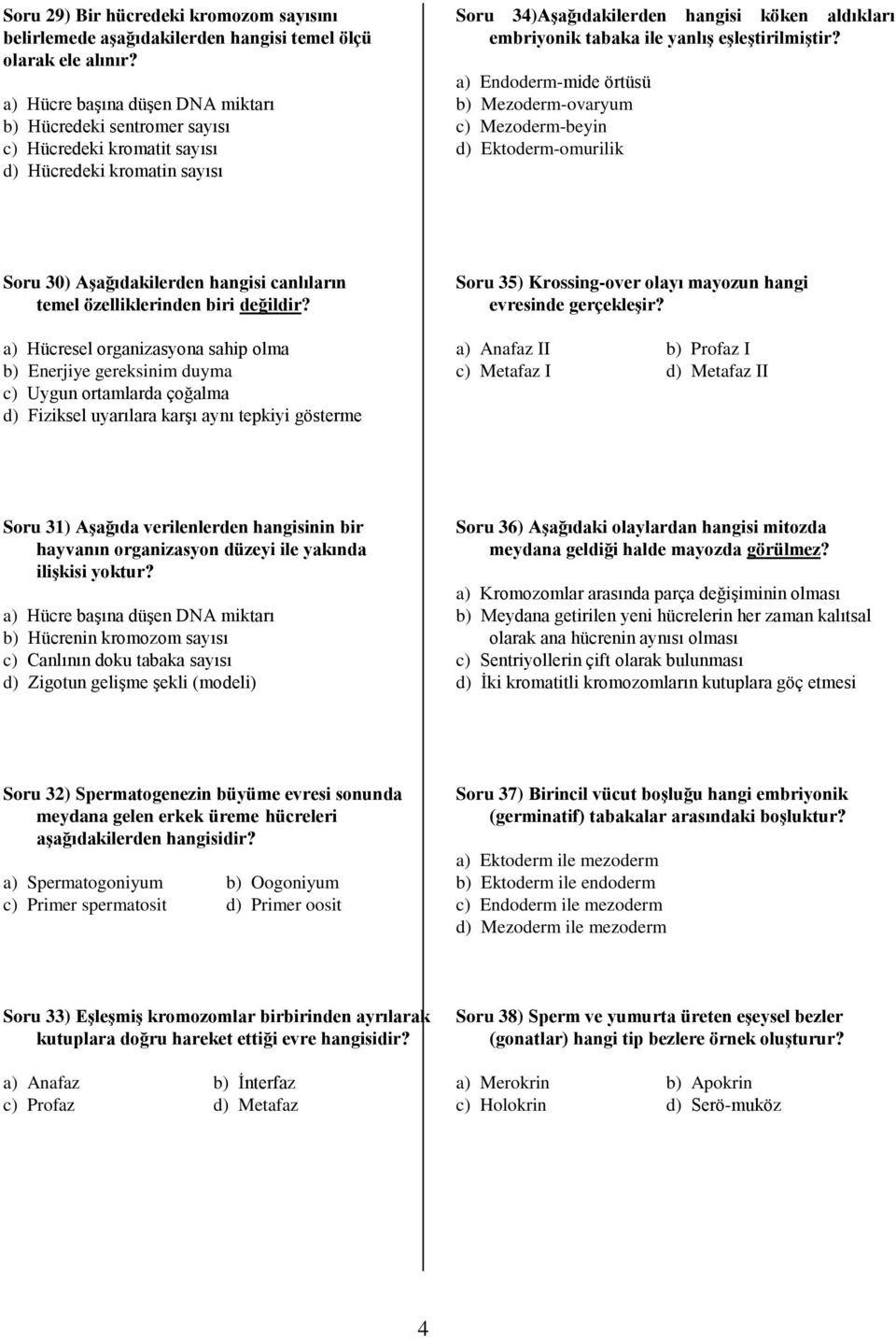 eşleştirilmiştir? a) Endoderm-mide örtüsü b) Mezoderm-ovaryum c) Mezoderm-beyin d) Ektoderm-omurilik Soru 30) Aşağıdakilerden hangisi canlıların temel özelliklerinden biri değildir?