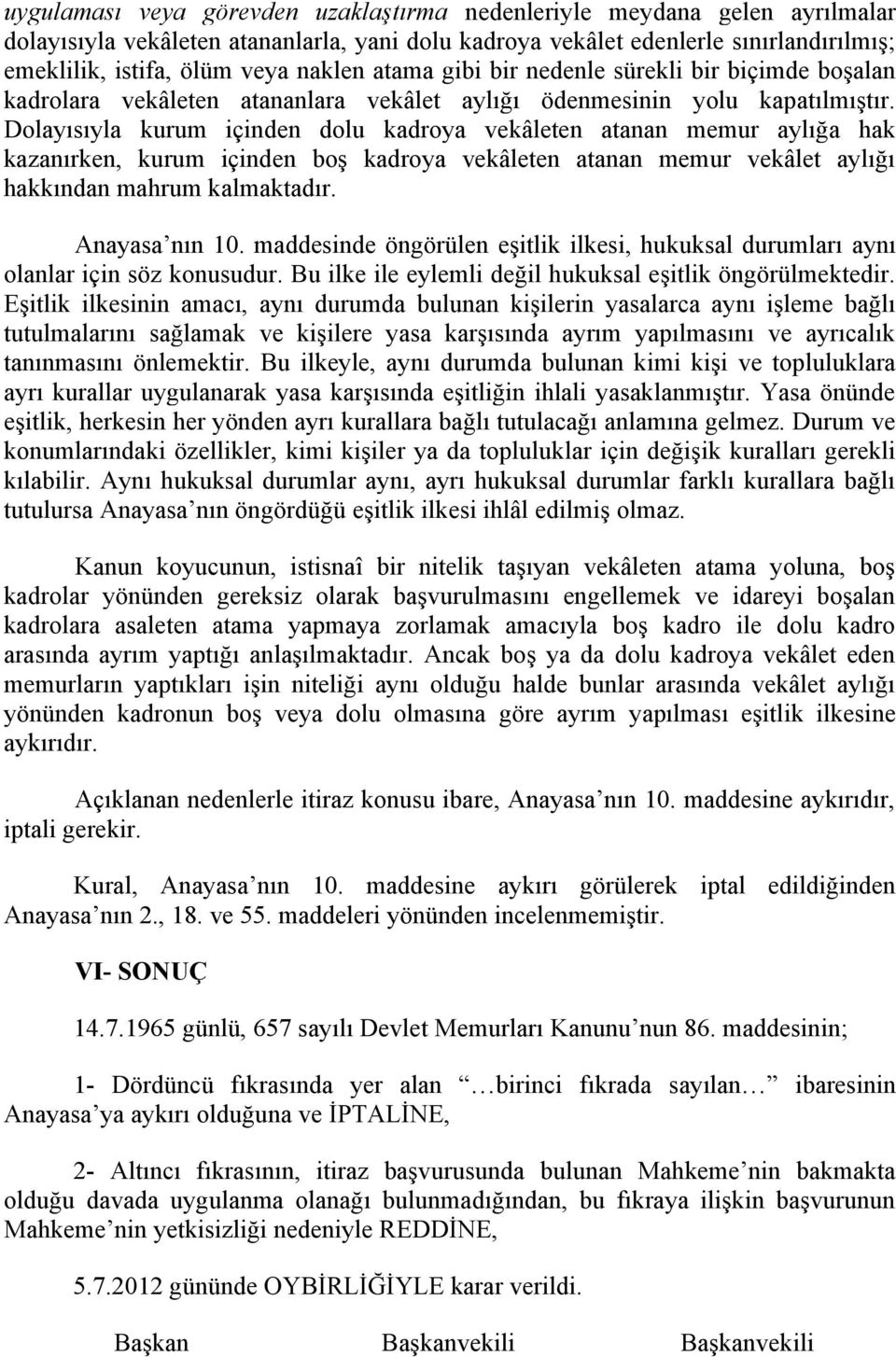 Dolayısıyla kurum içinden dolu kadroya vekâleten atanan memur aylığa hak kazanırken, kurum içinden boş kadroya vekâleten atanan memur vekâlet aylığı hakkından mahrum kalmaktadır. Anayasa nın 10.