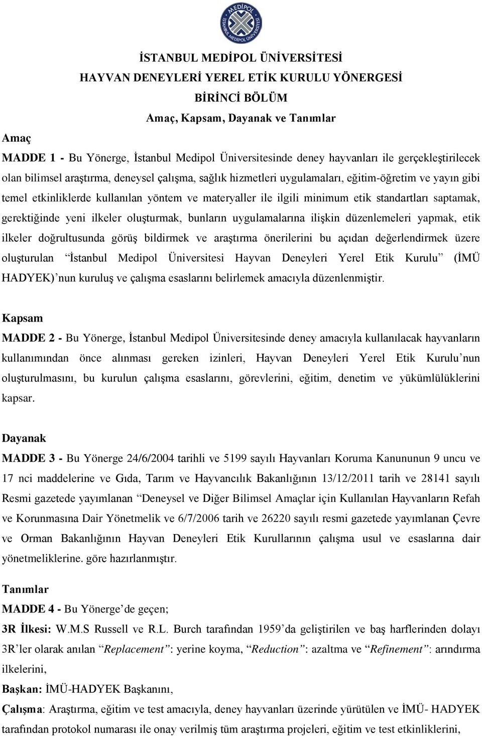 etik standartları saptamak, gerektiğinde yeni ilkeler oluşturmak, bunların uygulamalarına ilişkin düzenlemeleri yapmak, etik ilkeler doğrultusunda görüş bildirmek ve araştırma önerilerini bu açıdan