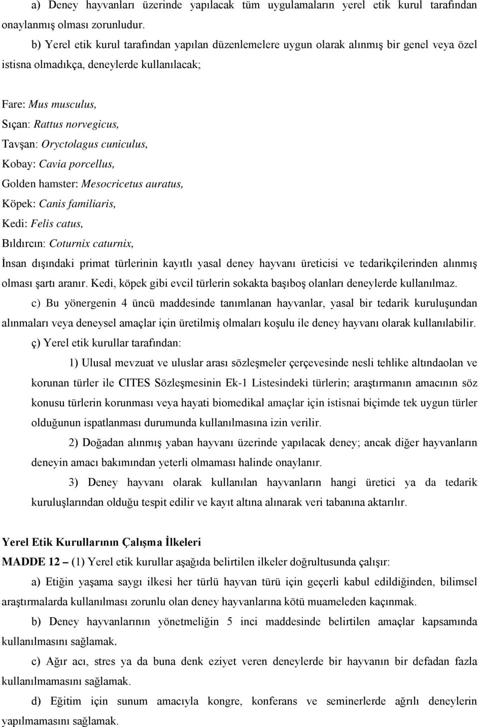 Oryctolagus cuniculus, Kobay: Cavia porcellus, Golden hamster: Mesocricetus auratus, Köpek: Canis familiaris, Kedi: Felis catus, Bıldırcın: Coturnix caturnix, İnsan dışındaki primat türlerinin