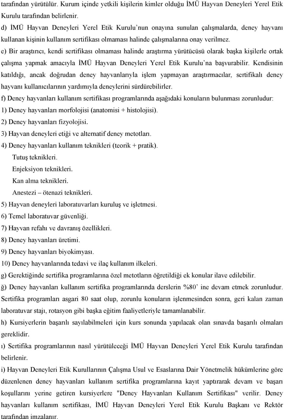 e) Bir araştırıcı, kendi sertifikası olmaması halinde araştırma yürütücüsü olarak başka kişilerle ortak çalışma yapmak amacıyla İMÜ Hayvan Deneyleri Yerel Etik Kurulu na başvurabilir.