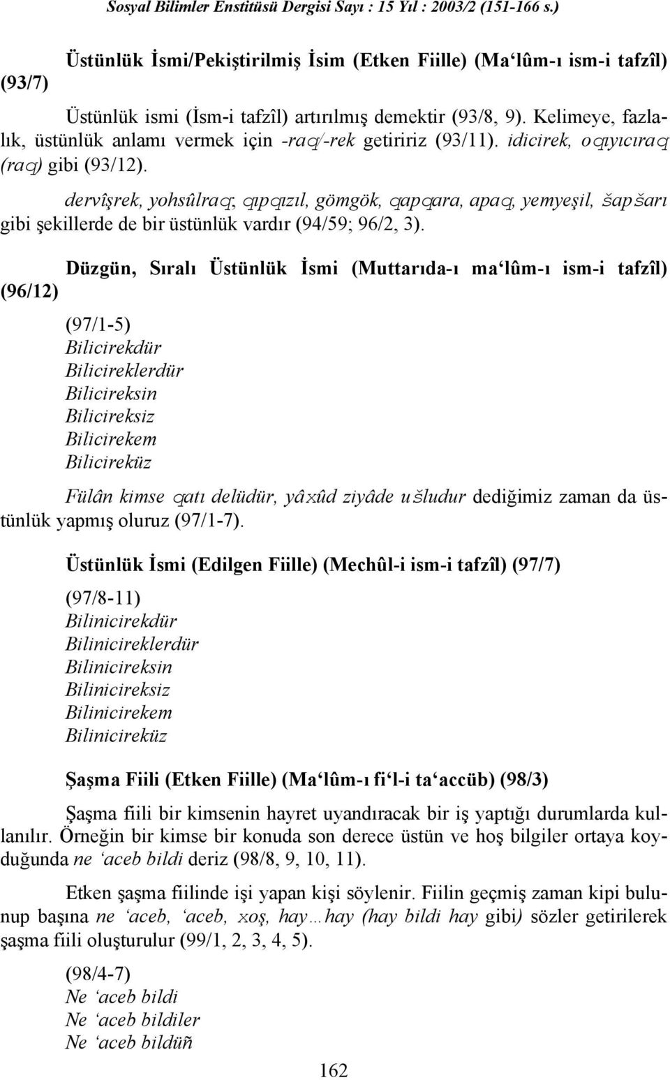 dervîşrek, yohsûlraq; qıpqızıl, gömgök, qapqara, apaq, yemyeşil, šapšarı gibi şekillerde de bir üstünlük vardır (94/59; 96/2, 3).