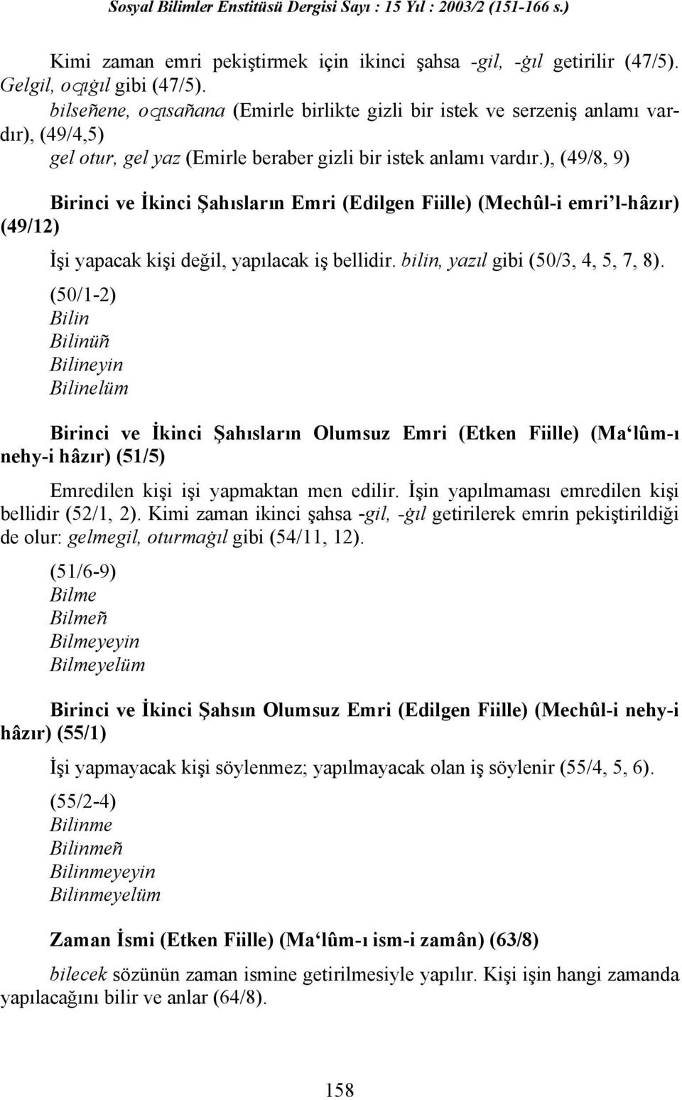 ), (49/8, 9) Birinci ve İkinci Şahısların Emri (Edilgen Fiille) (Mechûl-i emri l-hâzır) (49/12) İşi yapacak kişi değil, yapılacak iş bellidir. bilin, yazıl gibi (50/3, 4, 5, 7, 8).