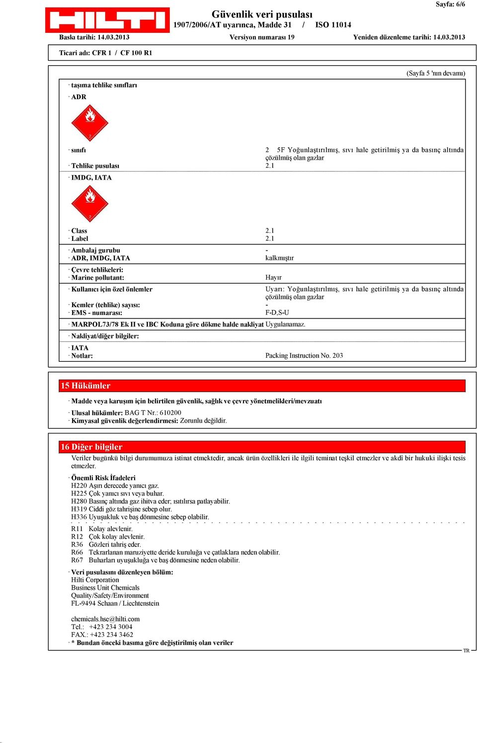 1 Ambalaj gurubu - ADR, IMDG, IATA kalkmıştır Çevre tehlikeleri: Marine pollutant: Hayır Kullanıcı için özel önlemler Uyarı: Yoğunlaştırılmış, sıvı hale getirilmiş ya da basınç altında çözülmüş olan