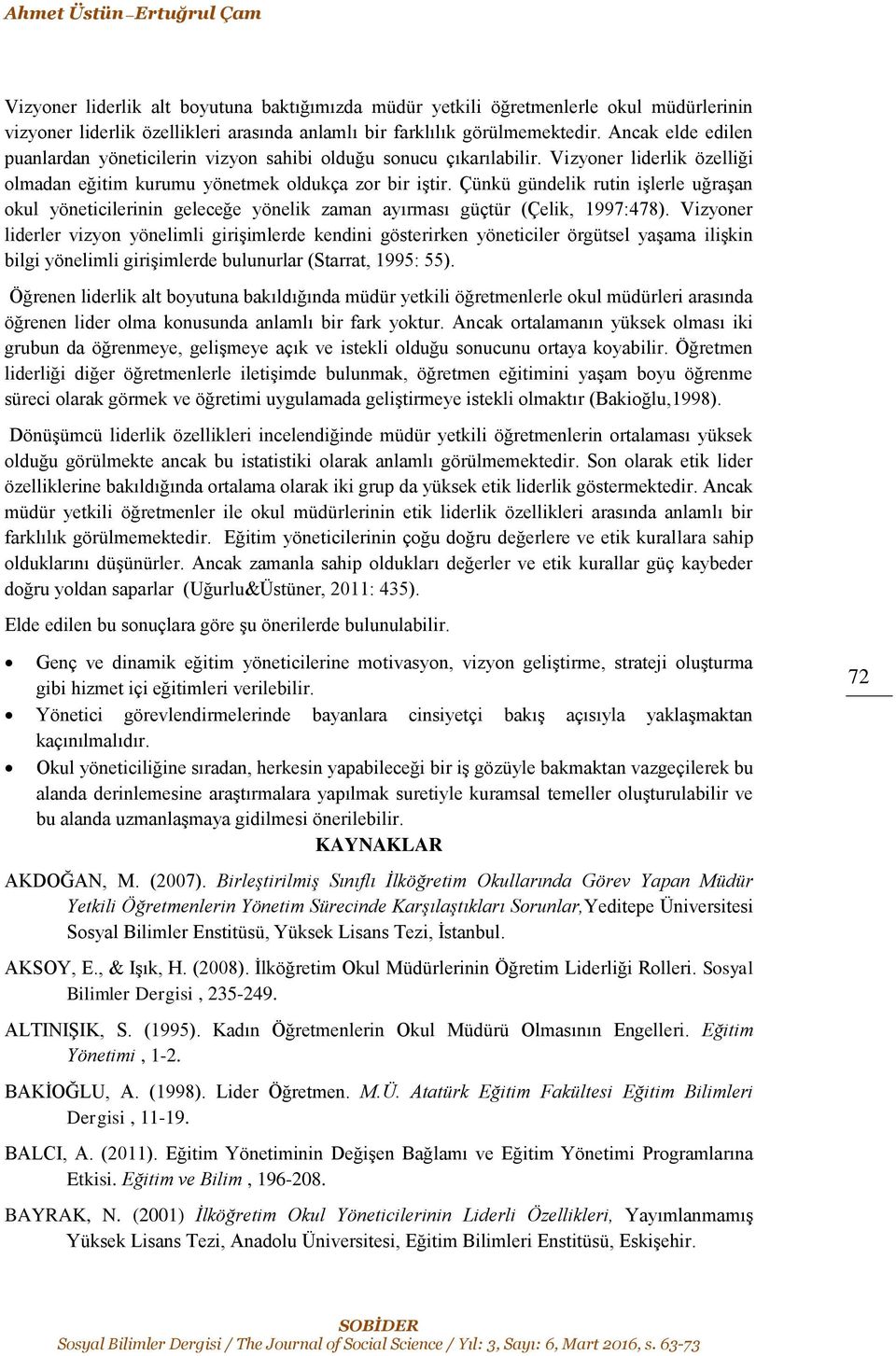 Çünkü gündelik rutin işlerle uğraşan okul yöneticilerinin geleceğe yönelik zaman ayırması güçtür (Çelik, 1997:478).