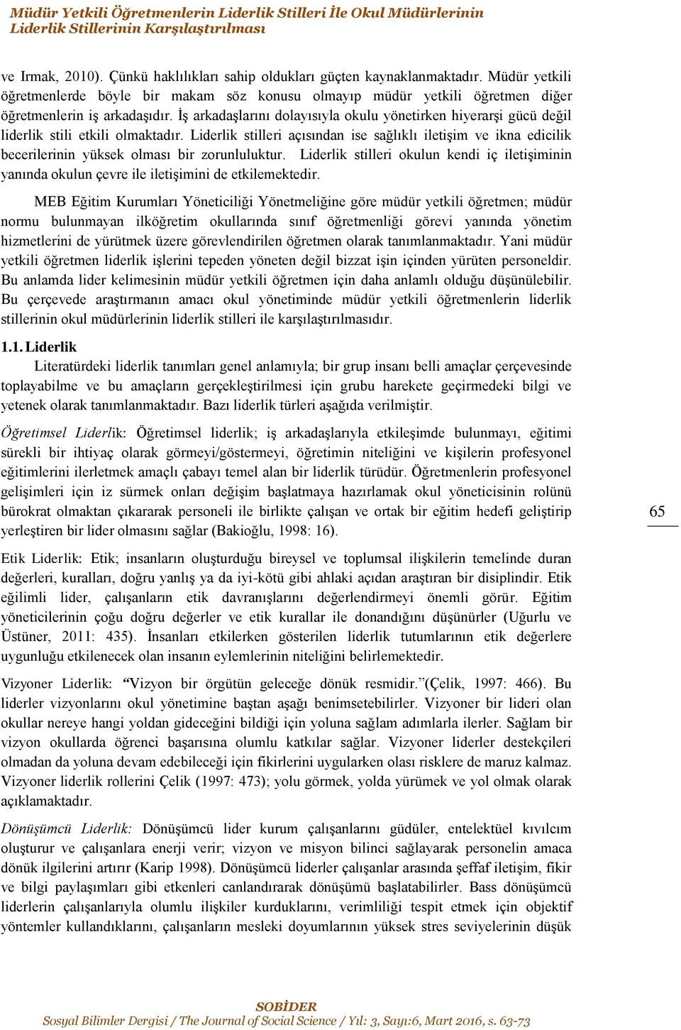 İş arkadaşlarını dolayısıyla okulu yönetirken hiyerarşi gücü değil liderlik stili etkili olmaktadır.