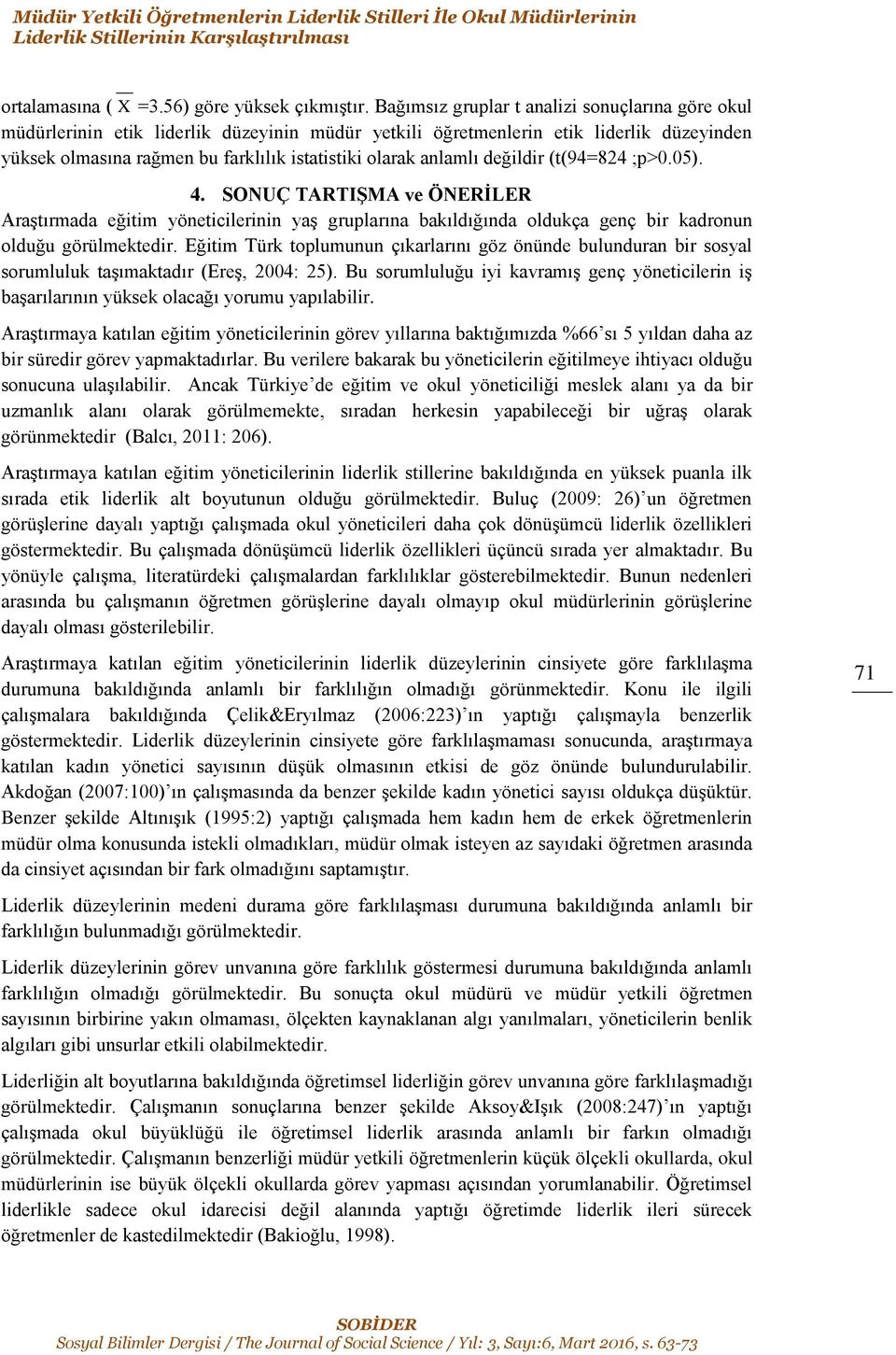 anlamlı değildir (t(94=824 ;p>0.05). 4. SONUÇ TARTIŞMA ve ÖNERİLER Araştırmada eğitim yöneticilerinin yaş gruplarına bakıldığında oldukça genç bir kadronun olduğu görülmektedir.