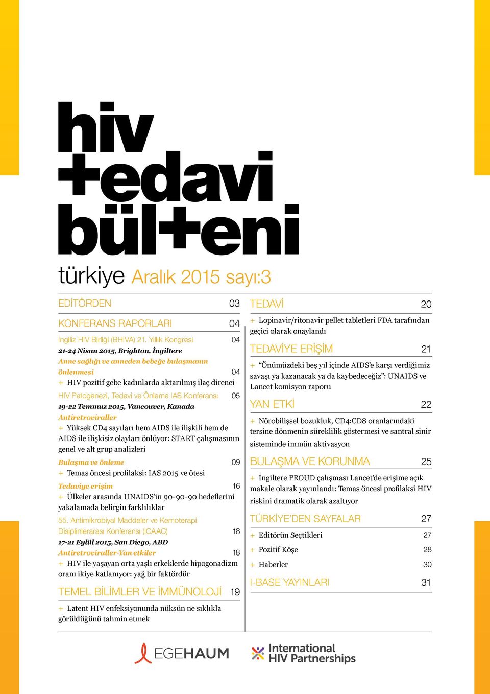 Önleme IAS Konferansı 05 19-22 Temmuz 2015, Vancouver, Kanada Antiretroviraller + + Yüksek CD4 sayıları hem AIDS ile ilişkili hem de AIDS ile ilişkisiz olayları önlüyor: START çalışmasının genel ve