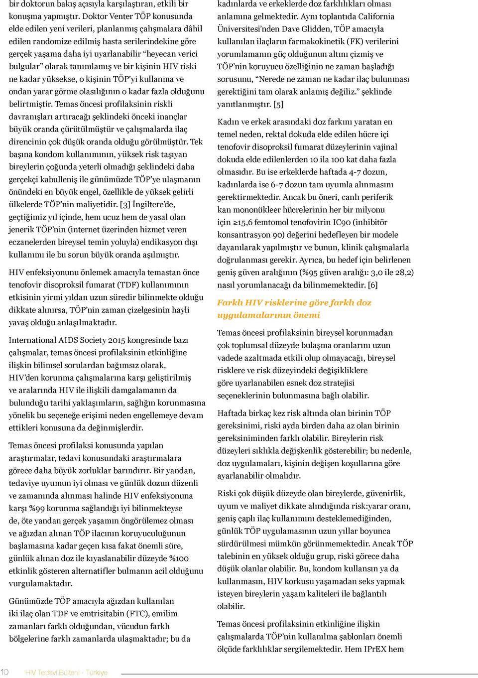 olarak tanımlamış ve bir kişinin HIV riski ne kadar yüksekse, o kişinin TÖP yi kullanma ve ondan yarar görme olasılığının o kadar fazla olduğunu belirtmiştir.