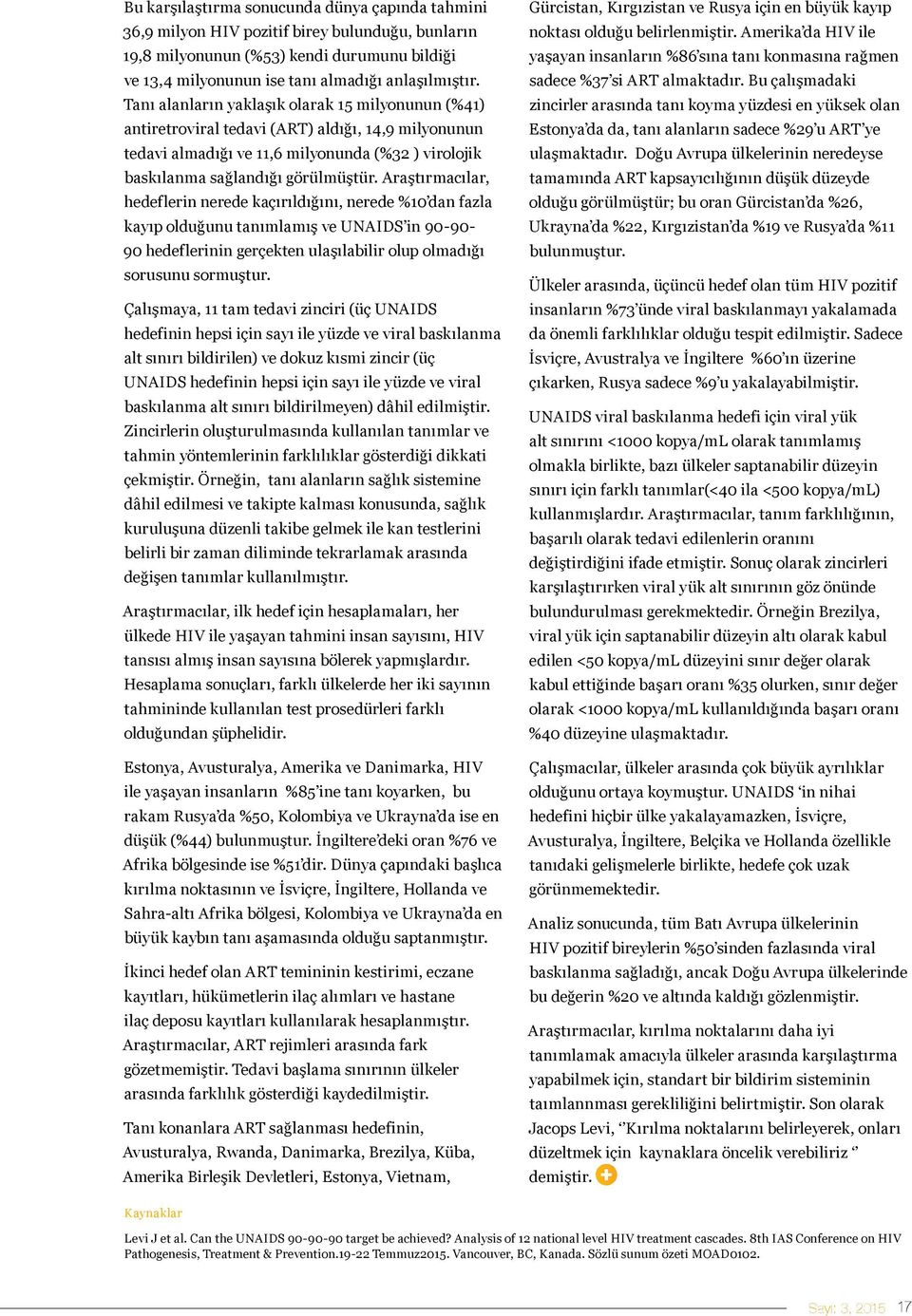 Araştırmacılar, hedeflerin nerede kaçırıldığını, nerede %10 dan fazla kayıp olduğunu tanımlamış ve UNAIDS in 90-90- 90 hedeflerinin gerçekten ulaşılabilir olup olmadığı sorusunu sormuştur.