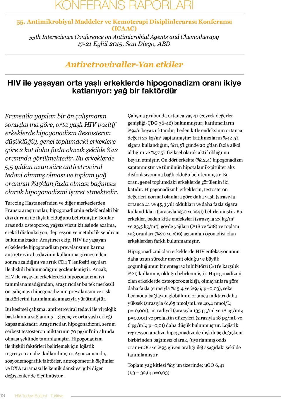 etkiler HIV ile yaşayan orta yaşlı erkeklerde hipogonadizm oranı ikiye katlanıyor: yağ bir faktördür Fransa da yapılan bir ön çalışmanın sonuçlarına göre, orta yaşlı HIV pozitif erkeklerde