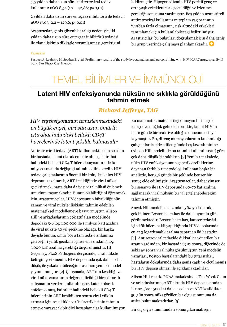 Hipogonadizmin HIV pozitif genç ve orta yaşlı erkeklerde sık görüldüğü ve izlenmesi gerektiği sonucuna varılmıştır.