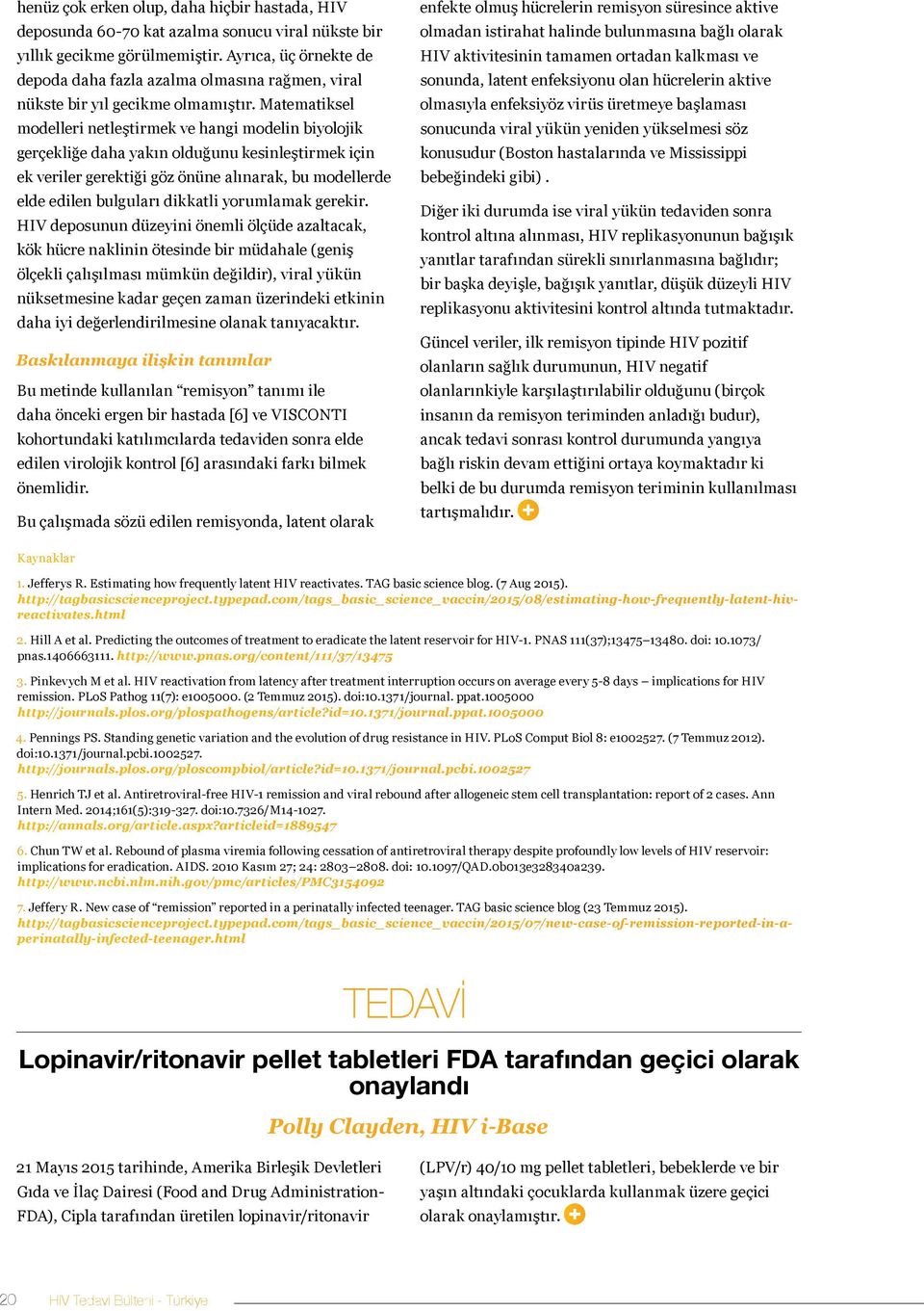 Matematiksel modelleri netleştirmek ve hangi modelin biyolojik gerçekliğe daha yakın olduğunu kesinleştirmek için ek veriler gerektiği göz önüne alınarak, bu modellerde elde edilen bulguları dikkatli