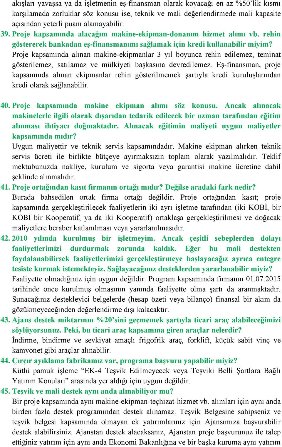 Proje kapsamında alınan makine-ekipmanlar 3 yıl boyunca rehin edilemez, teminat gösterilemez, satılamaz ve mülkiyeti başkasına devredilemez.