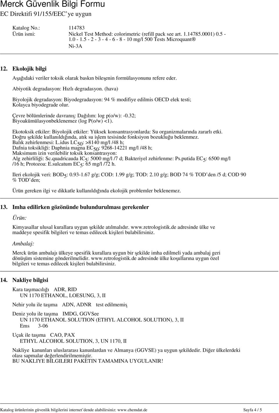 32; Biyoakümülasyonbeklenemez (log P(o/w) <1). Ekotoksik etkiler: Biyolojik etkiler: Yüksek konsantrasyonlarda: Su organizmalarında zararlı etki.