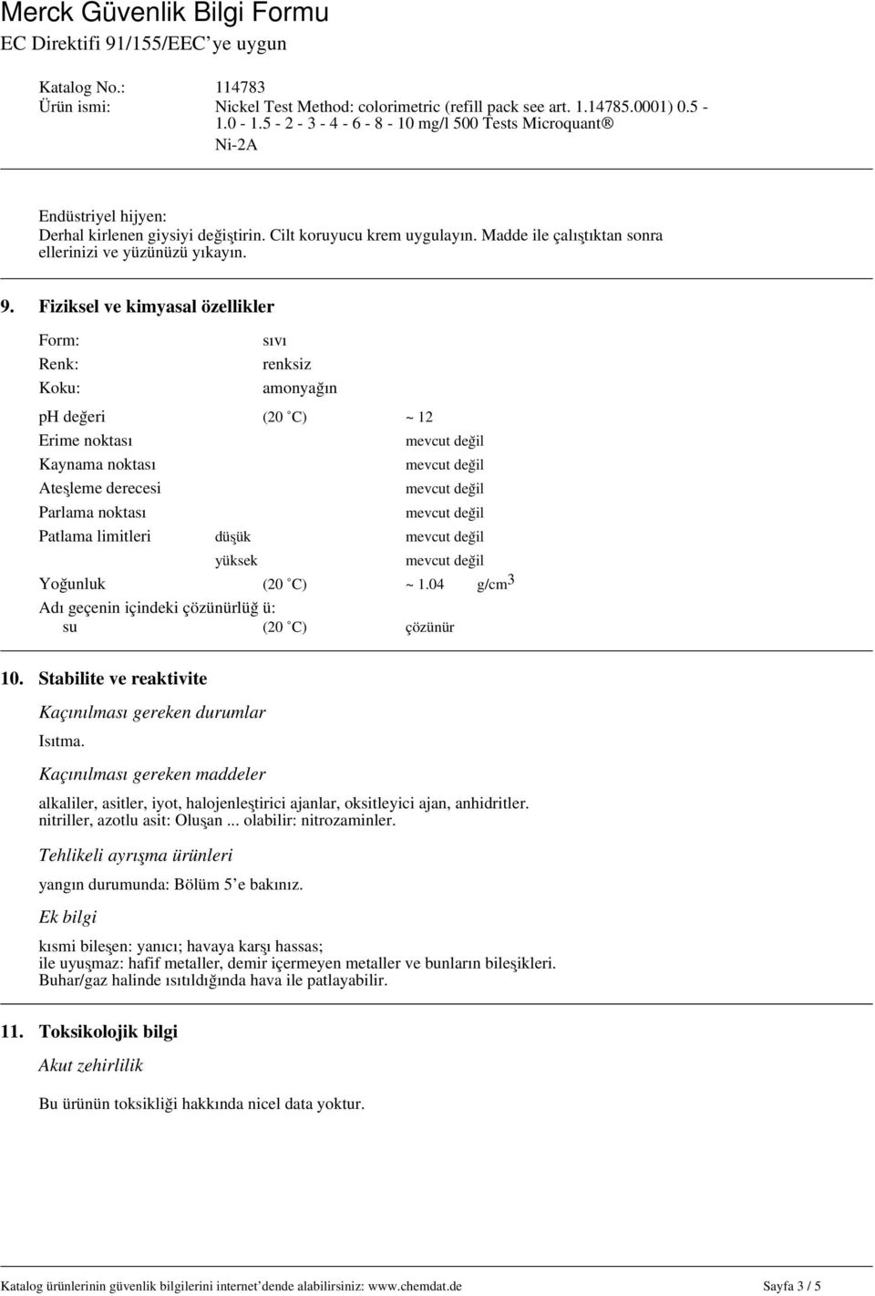 (20 C) ~ 1.04 g/cm 3 Adı geçenin içindeki çözünürlüğ ü: su (20 C) çözünür 10. Stabilite ve reaktivite Kaçınılması gereken durumlar Isıtma.