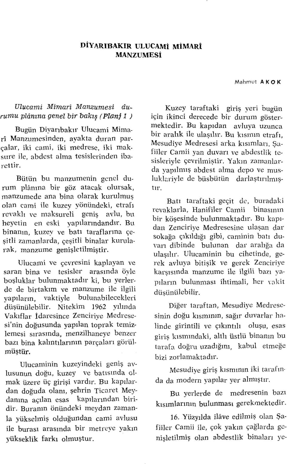 Bütün bu manzumenin genel durum plânına bir göz atacak olm-sak, manzumede ana bina olarak kurulmuş olan cami ile kuzey yönündeki, etrafı revakh ve maksureli geniş avlu, bu heyetin en eski