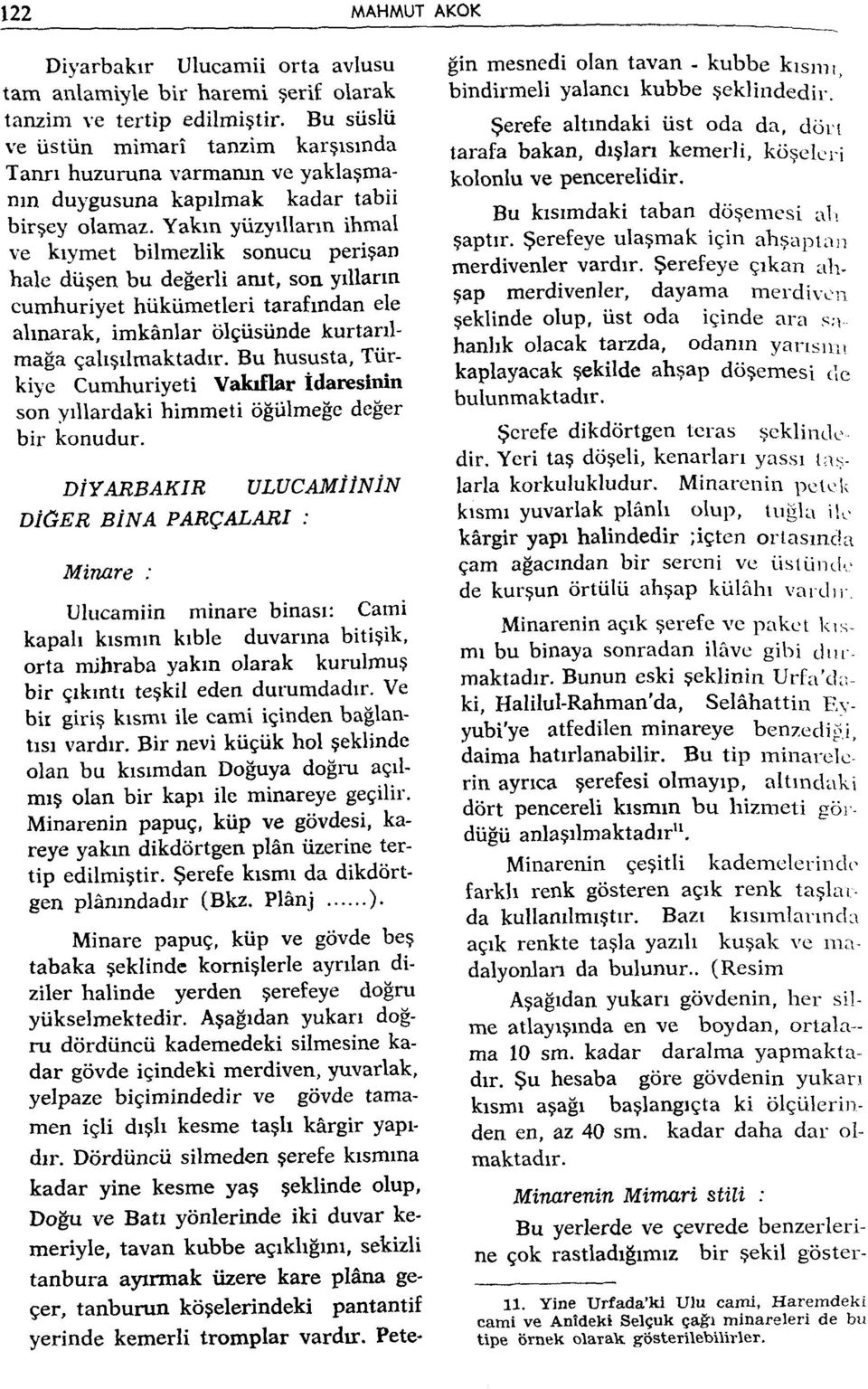 Yakın yüzyıllann ihmal ve kıymet bilmezlik sonucu perişan hale düşen bu değerli amt, son yılların cumhuriyet hükümetleri tarafmdan ele alınarak, imkânlar ölçüsünde kurtarılmağa çalışılmaktadır.