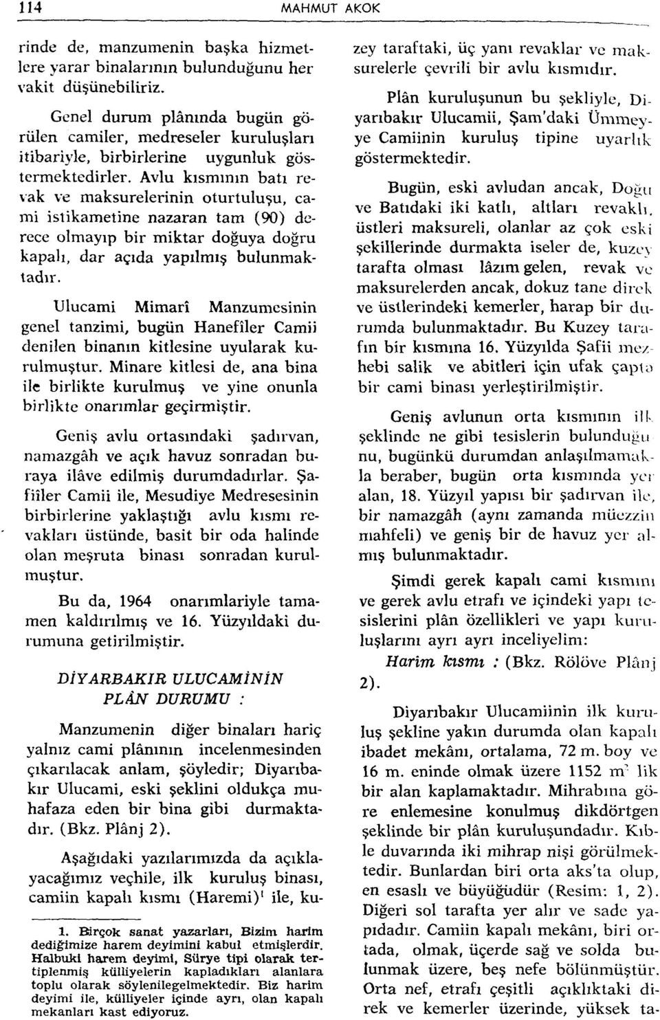 Avlu kısmmm batı revak ve maksurelerinin oturtuluşu, cami istikametine nazaran tam (90) derece olmayıp bir miktar doğuya doğru kapalı, dar açıda yapılmış bulunmaktadır.