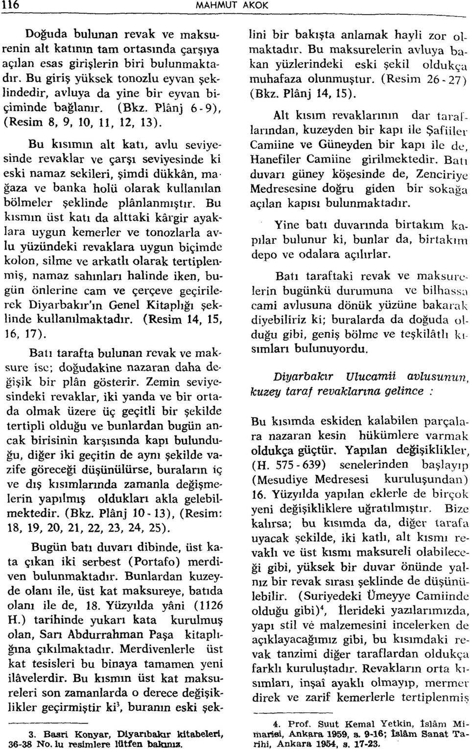 Bu kışımın alt katı, avlu seviyesinde revaklar ve çarşı seviyesinde ki eski namaz sekileri, şimdi dükkân, ma gaza ve banka holü olarak kullanılan bölmeler şeklinde plânlanmıştır.