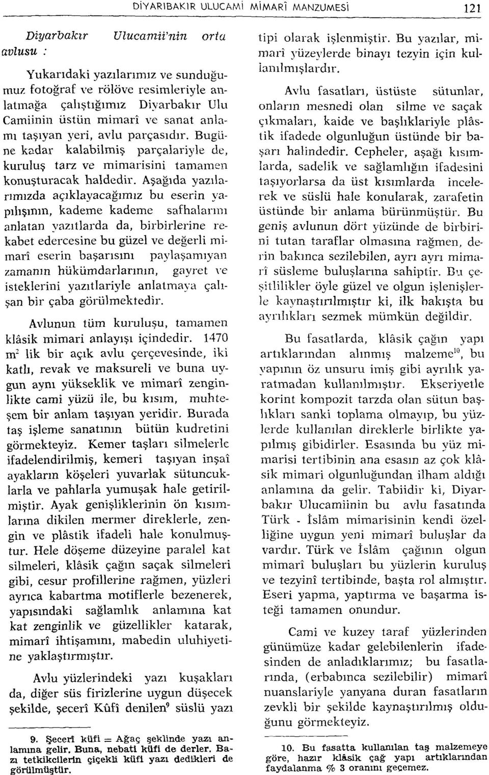 Aşağıda yazılarımızda açıklayacağımız bu eserin yapılışının, kademe kademe safhalarını anlatan yazıtlarda da, birbirlerine rekabet edercesine bu güzel ve değerli mimarî eserin başarısını paylaşamıyan