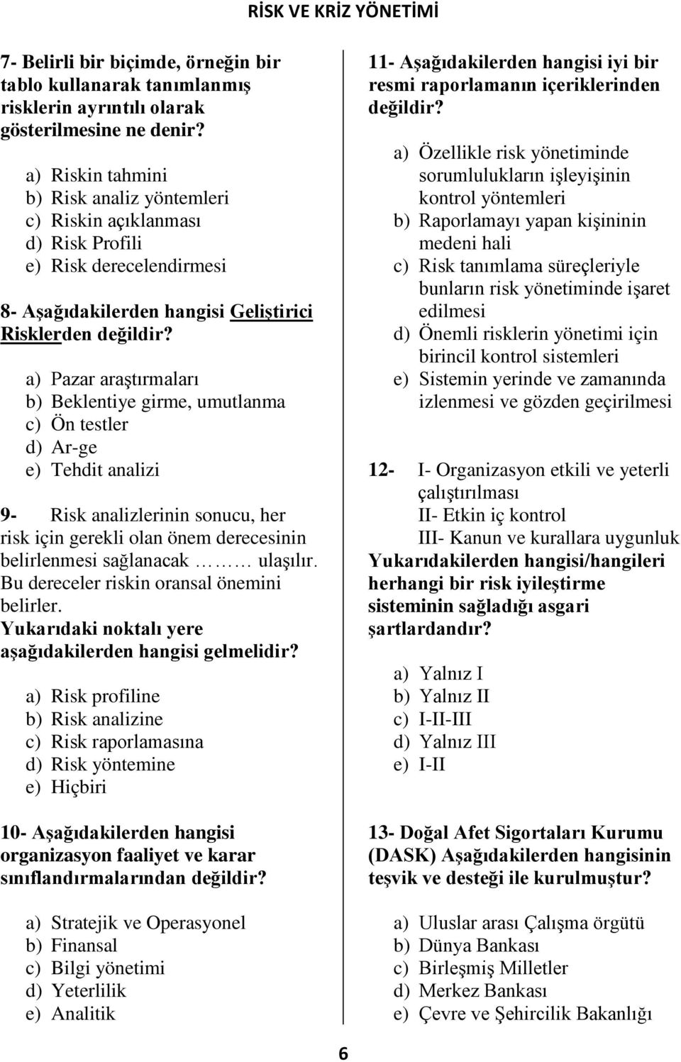 a) Pazar araştırmaları b) Beklentiye girme, umutlanma c) Ön testler d) Ar-ge e) Tehdit analizi 9- Risk analizlerinin sonucu, her risk için gerekli olan önem derecesinin belirlenmesi sağlanacak