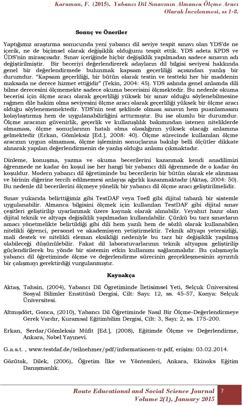 Bir beceriyi değerlendirerek adayların dil bilgisi seviyesi hakkında genel bir değerlendirmede bulunmak kapsam geçerliliği açısından yanlış bir durumdur.