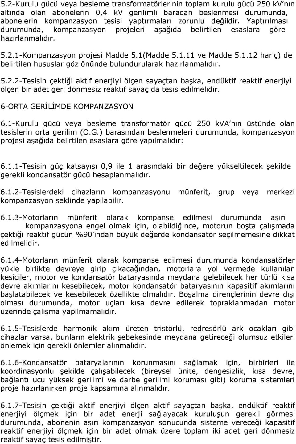 5.2.2-Tesisin çektiği aktif enerjiyi ölçen sayaçtan başka, endüktif reaktif enerjiyi ölçen bir adet geri dönmesiz reaktif sayaç da tesis edilmelidir. 6-ORTA GERİLİMDE KOMPANZASYON 6.